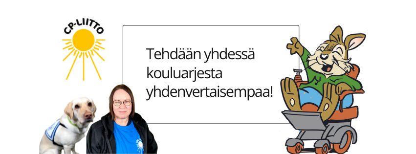 Tehdään yhdessä kouluarjesta yhdenvertaisempaa! Kuvassa CP-liiton aurinkologo, avustajakoira liivit päällä, henkilö, jolla on sininen t-paita ja pupu pyörätuolissa