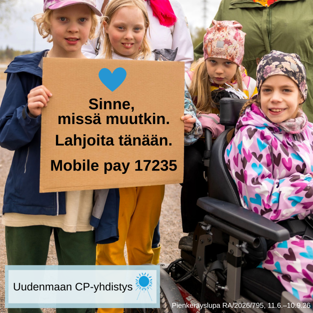Kuvassa on etualalla neljä lasta, takana näkyy kaksi aikuista seisomassa. Kaksi lapsista pitää kylttiä, jossa lukee Sinne, missä muutkin. Lahjoita tänään. Mobile pay 17235. Alhaalla on teksti Uudenmaan cp-yhdistys ja pienkeräysluvan numero.